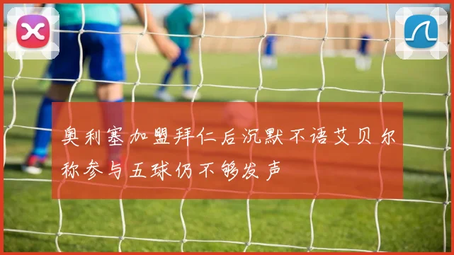 奥利塞加盟拜仁后沉默不语艾贝尔称参与五球仍不够发声
